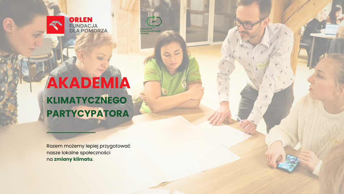 Grafika promująca Akademię Klimatycznego Partycypatora. W tle zdjęcie pięciu osób uczestniczących w warsztacie, pochylonych nad dużymi arkuszami papieru rozłożonymi na drewnianym stole. Uczestnicy rozmawiają i wspólnie pracują nad zadaniem, a jeden z mężczyzn opiera dłonie na stole, włączając się w dyskusję. Na zdjęcie nałożono jasny, półprzezroczysty filtr. Po lewej stronie widnieje tytuł „Akademia Klimatycznego Partycypatora” oraz hasło „Razem możemy lepiej przygotować nasze lokalne społeczności na zmiany klimatu”. U góry znajdują się logotypy Fundacji ORLEN dla Pomorza i Pracowni Zrównoważonego Rozwoju.